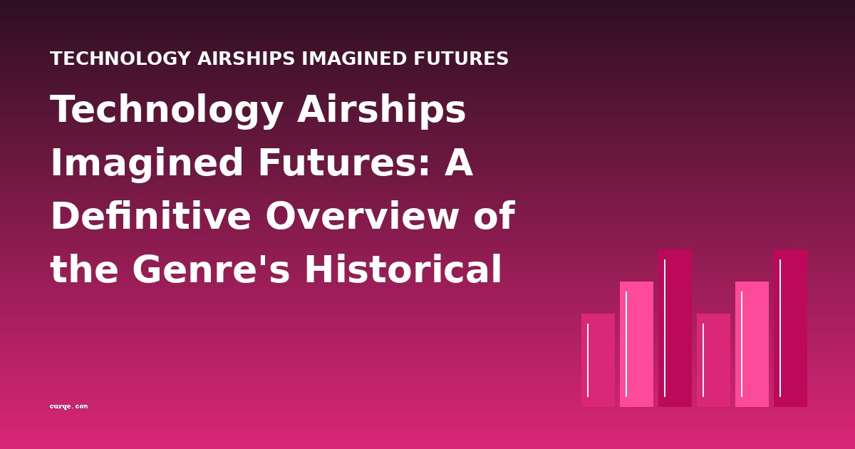 Technology Airships Imagined Futures: A Definitive Overview of the Genre's Historical Development