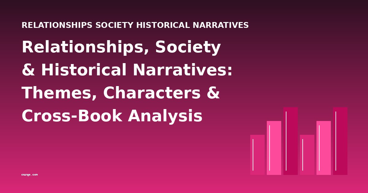 Relationships, Society & Historical Narratives: Themes, Characters & Cross-Book Analysis